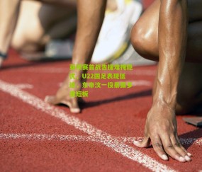 亚预赛首战告捷难掩隐忧，U22国足表现低迷，东帝汶一役暴露多重短板