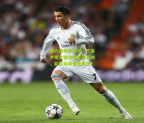 周六西甲焦点战，巴塞罗那主场迎战奥萨苏纳，能否延续强势表现？