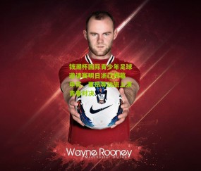 钱潮杯国际青少年足球邀请赛明日浙江揭幕 申花、里昂等劲旅上演青春对决