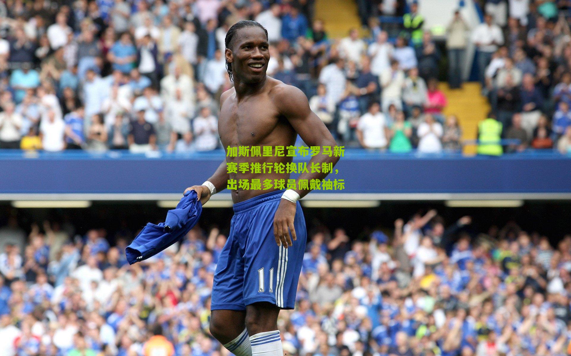 加斯佩里尼宣布罗马新赛季推行轮换队长制,出场最多球员佩戴袖标