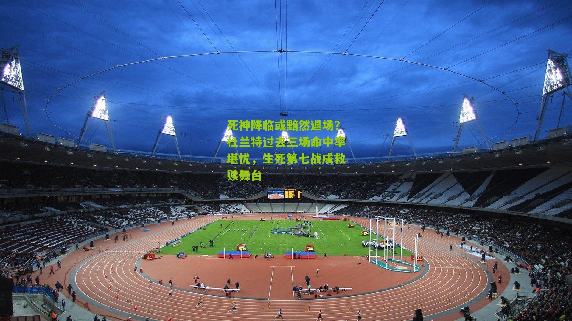 死神降临或黯然退场?杜兰特过去三场命中率堪忧,生死第七战成救赎舞台