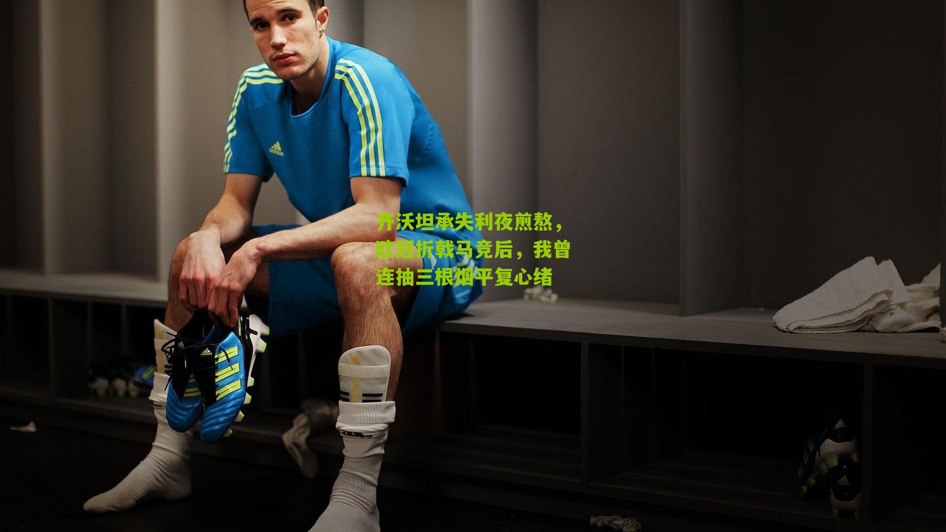 齐沃坦承失利夜煎熬，欧冠折戟马竞后，我曾连抽三根烟平复心绪