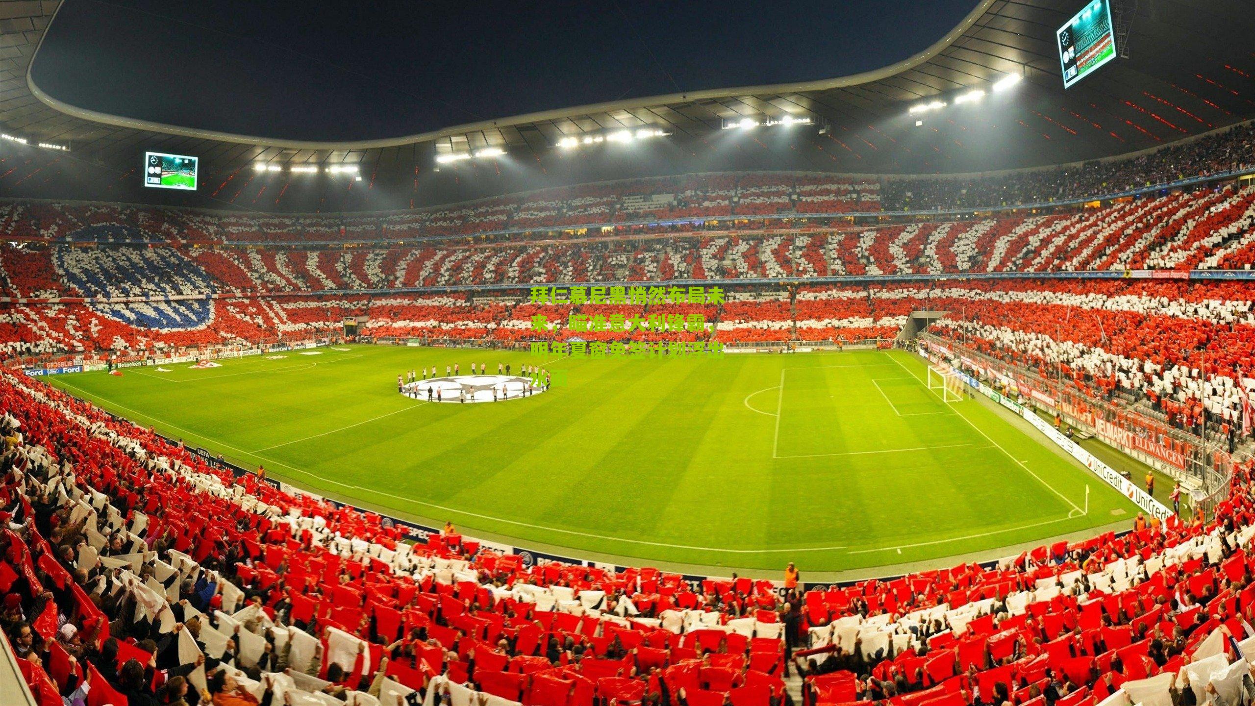 拜仁慕尼黑悄然布局未来，瞄准意大利锋霸，明年夏窗免签计划浮出水面